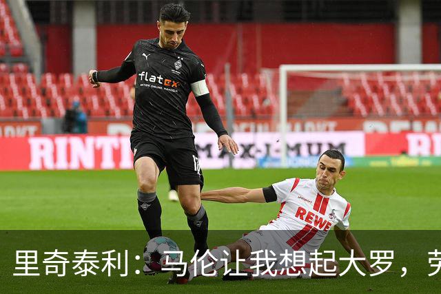 里奇泰利：马伦让我想起大罗，劳塔罗让我想起维亚利
